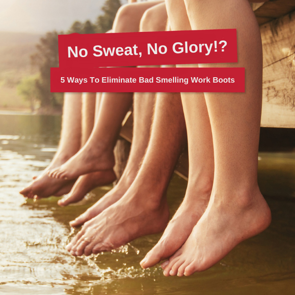 Stop Feet Sweating in Work Boots - Keep Your Feet Happy & Healthy At Work